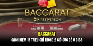 Baccarat - Cách kiếm 15 triệu chỉ trong 2 giờ cực dễ ở C168